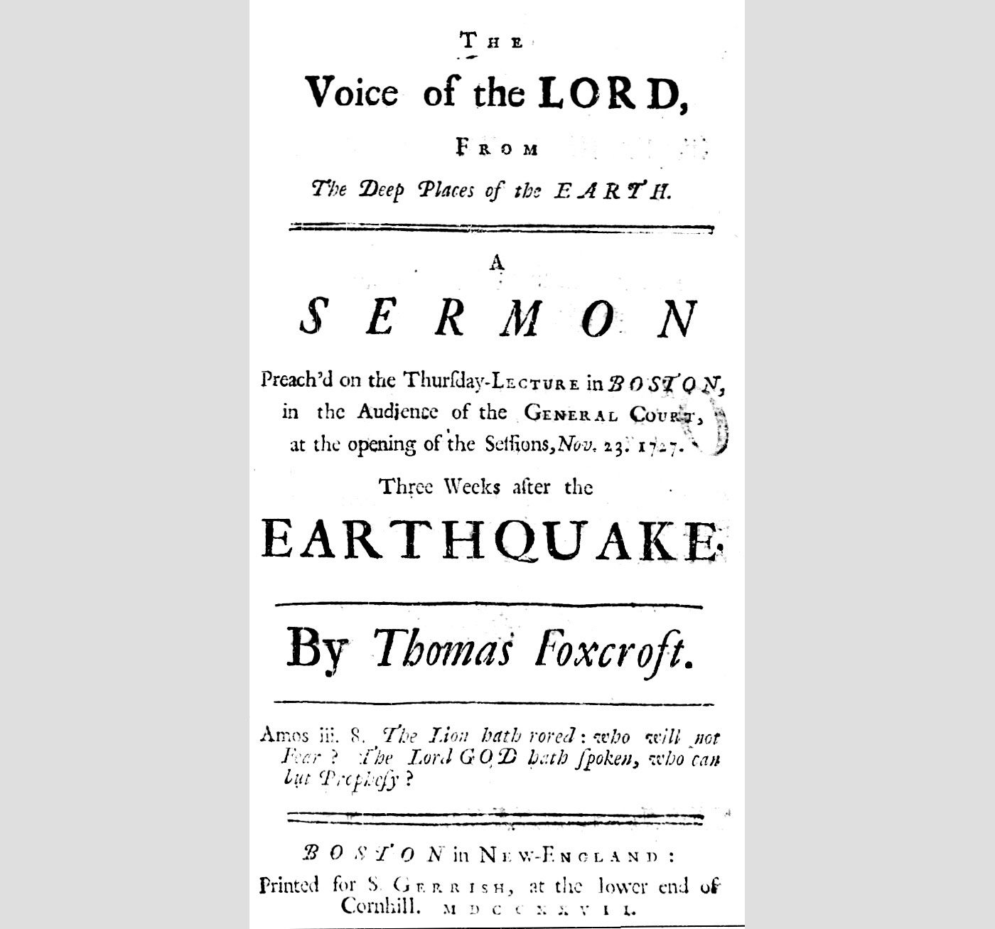 Cover page of a printed sermon by Thomas Foxcroft from 1727. The page reads: "The Voice of the LORD, From The Deep Plates of the EARTH. A SERMON Preach'd on the Thursday-Lecture in BOSTON in the Audience of the GENERAL COURT, at the opening of the Sessions, Nov. 23, 1727. Three Weeks after the EARTHQUAKE. By Thomas Foxcroft. Amos iii, 8. The Lion hath rored: who will not Fear? The Lord GOD hath spoken, who can but Prophesy? BOSTON in New-England: Printed for S. GERRISH, at the lower end of Cornhill. MDCCXXVII.